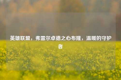 英雄联盟，弗雷尔卓德之心布隆，温暖的守护者