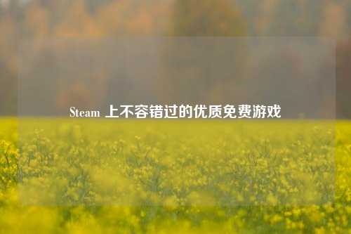 Steam 上不容错过的优质免费游戏